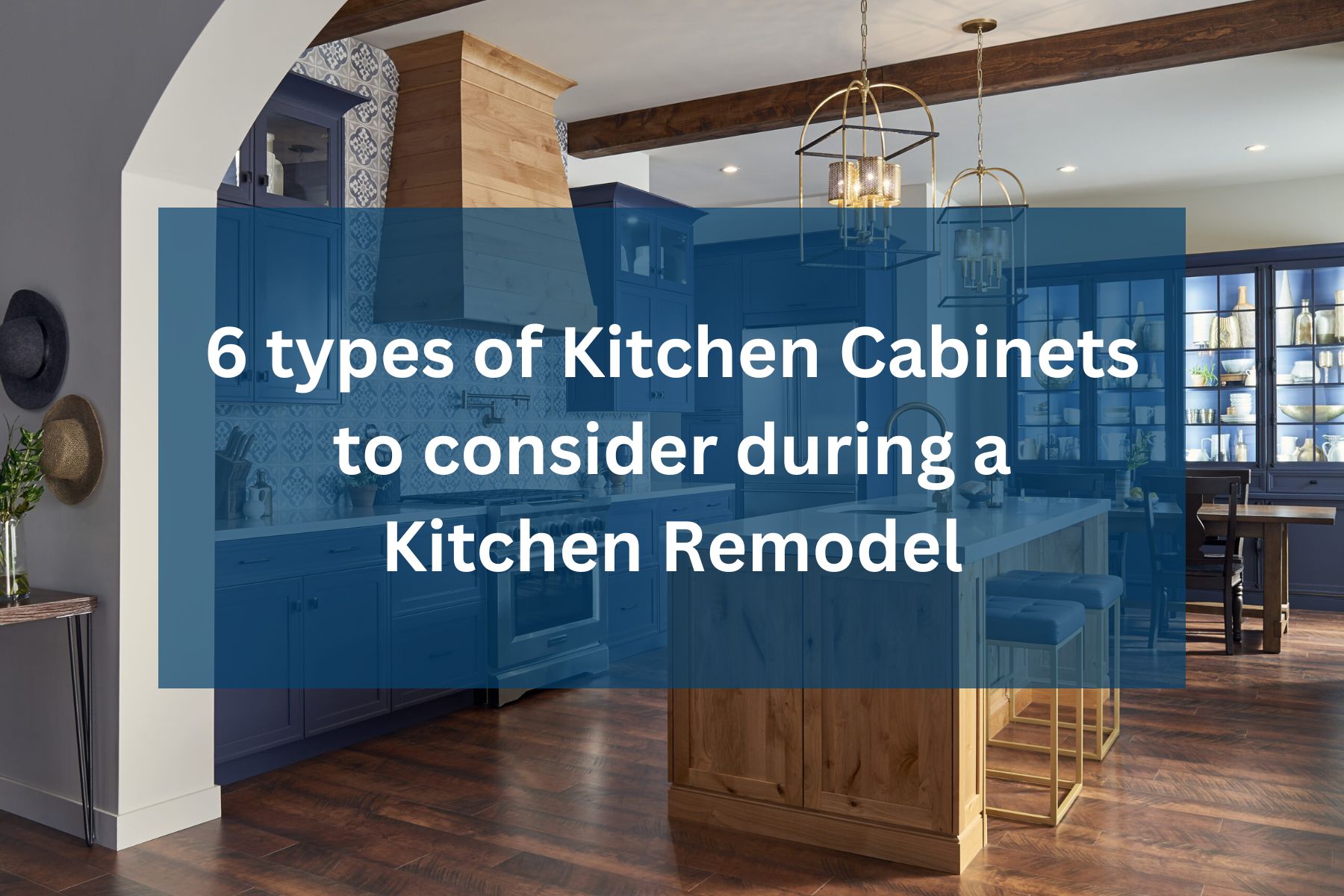 6 types of Kitchen Cabinets to consider during a Kitchen Remodel
